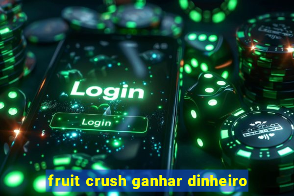 fruit crush ganhar dinheiro